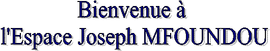 Bienvenue  
l'Espace Joseph MFOUNDOU